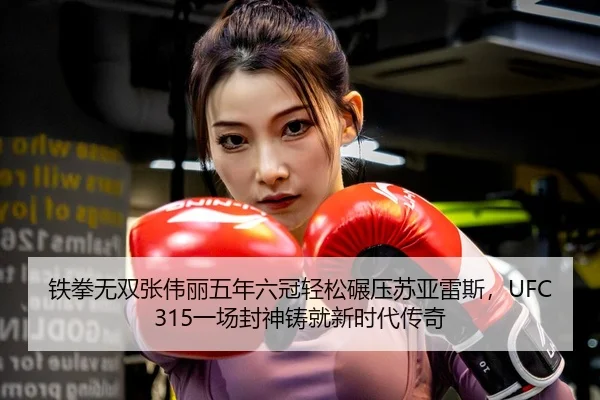 铁拳无双张伟丽五年六冠轻松碾压苏亚雷斯，UFC315一场封神铸就新时代传奇